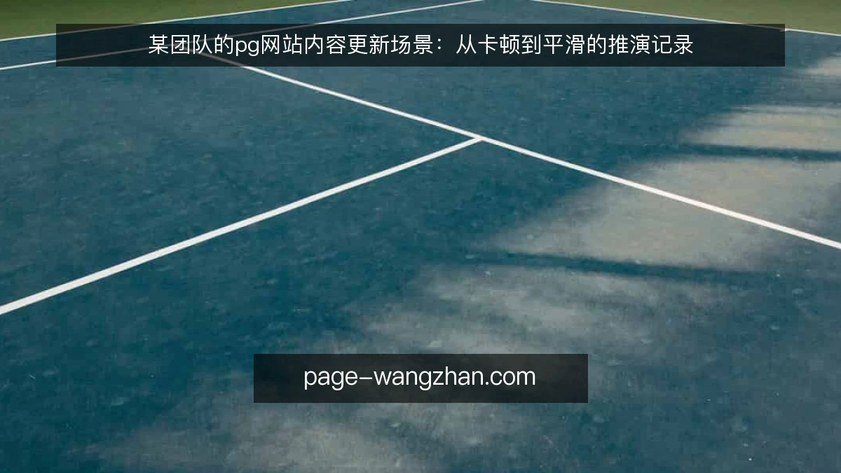 某团队的pg网站内容更新场景:从卡顿到平滑的推演记录