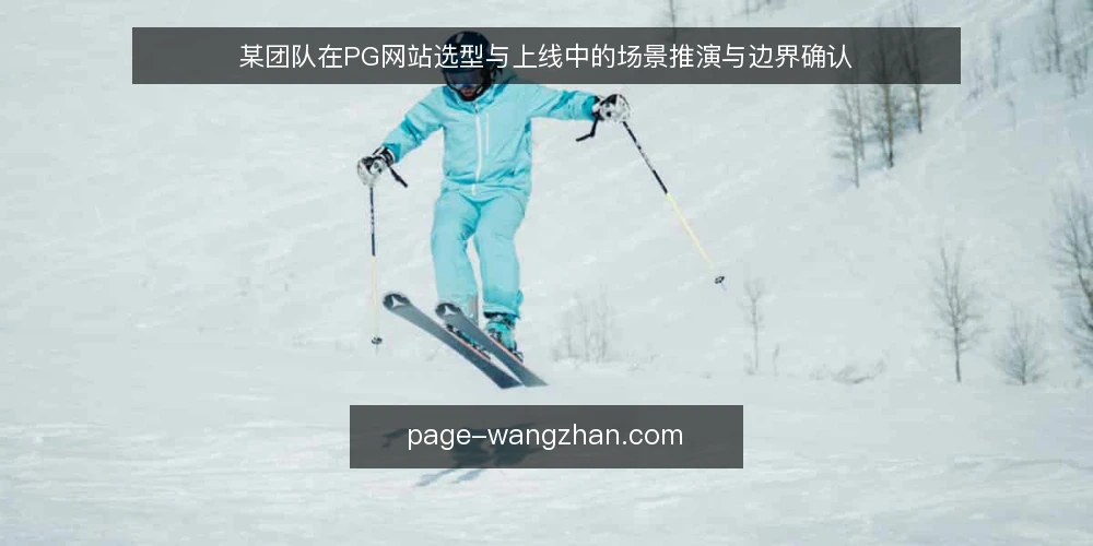某团队在PG网站选型与上线中的场景推演与边界确认 — 现场信号：哪些迹象说明PG网站需要调整 配图