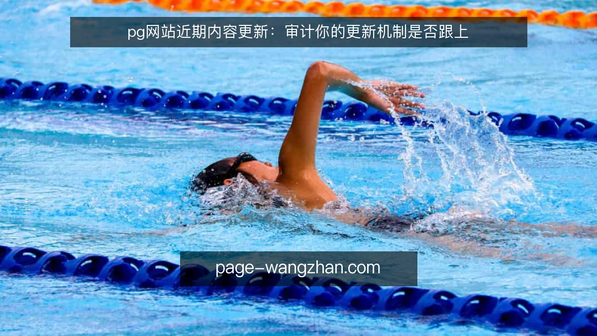 pg网站近期内容更新：审计你的更新机制是否跟上