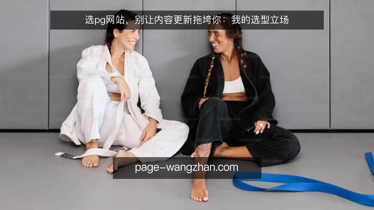 选pg网站,别让内容更新拖垮你:我的选型立场