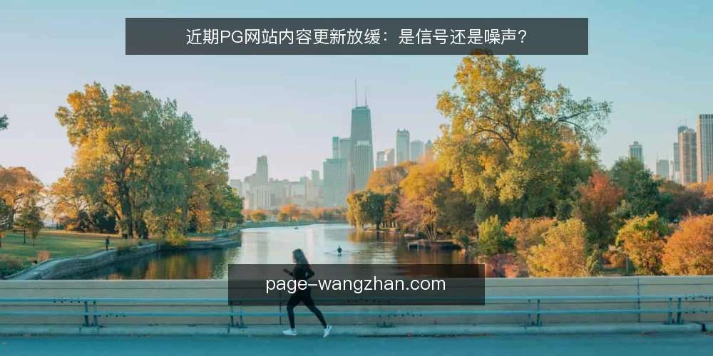 近期PG网站内容更新放缓:是信号还是噪声? — 当下PG网站内容更新的节奏变化 配图