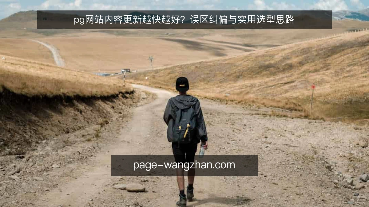 pg网站内容更新越快越好？误区纠偏与实用选型思路