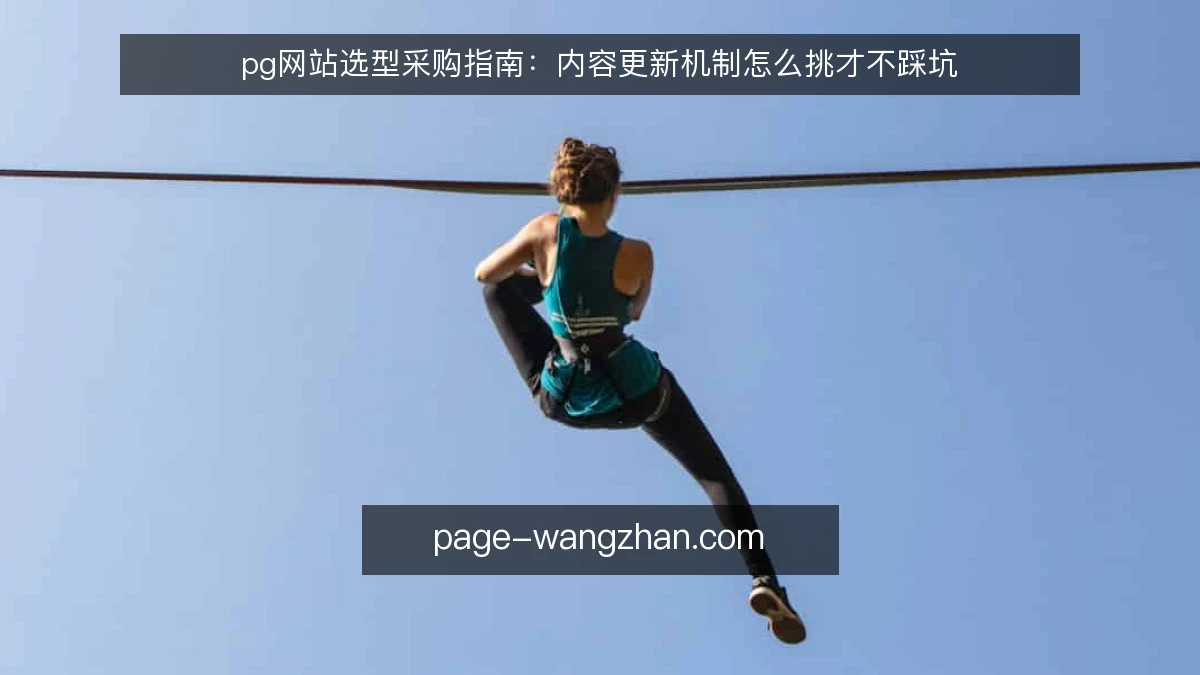 pg网站选型采购指南：内容更新机制怎么挑才不踩坑