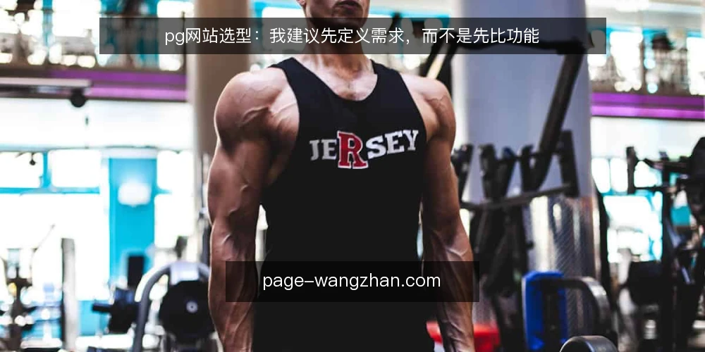 pg网站选型：我建议先定义需求，而不是先比功能 — 需求定义：先写清楚要解决什么 配图